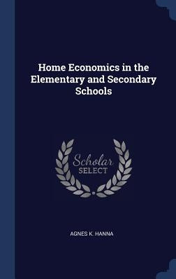 Home Economics in the Elementary and Secondary Schools by Hanna, Agnes K.