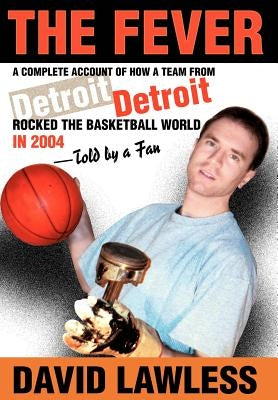 The Fever: A Complete Account of How a Team from Detroit Rocked the Basketball World in 2004--Told by a Fan by Lawless, David