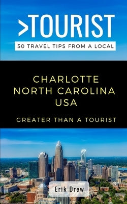 Greater Than a Tourist- Charlotte North Carolina USA: 50 Travel Tips from a Local by A. Tourist, Greater Than