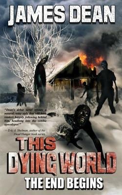 This Dying World: The End Begins by Dean, James D.