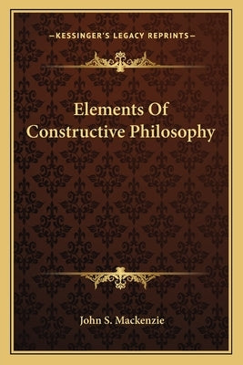 Elements Of Constructive Philosophy by MacKenzie, John S.
