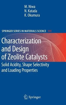 Characterization and Design of Zeolite Catalysts: Solid Acidity, Shape Selectivity and Loading Properties by Niwa, Miki