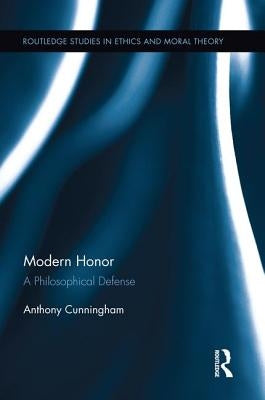 Modern Honor: A Philosophical Defense by Cunningham, Anthony
