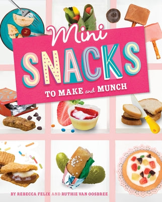 Mini Snacks to Make and Munch by Felix, Rebecca