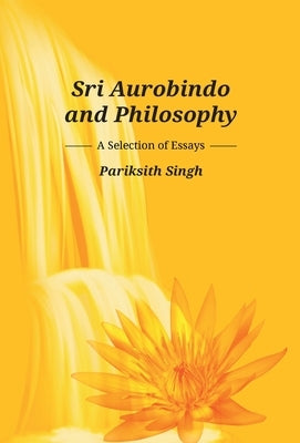 Sri Aurobindo and Philosophy by Singh, Pariksith