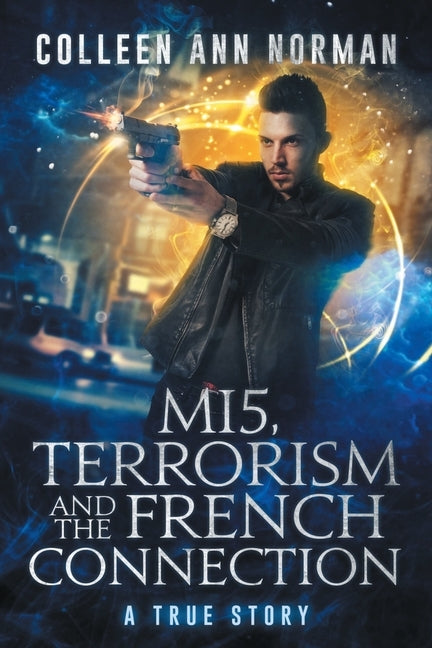 MI5, Terrorism And The French Connection: A True Story by Norman, Colleen Ann