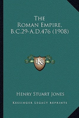 The Roman Empire, B.C.29-A.D.476 (1908) by Jones, Henry Stuart