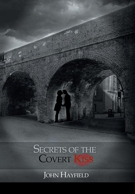 Secrets of the Covert Kiss by Hayfield, John