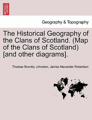 The Historical Geography of the Clans of Scotland. (Map of the Clans of Scotland) [and Other Diagrams]. by Johnston, Thomas Brumby