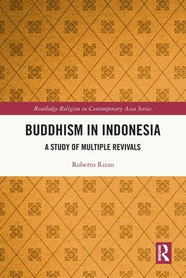 Buddhism in Indonesia: A Study of Multiple Revivals by Rizzo, Roberto