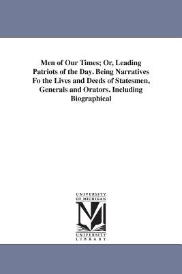 Men of Our Times; Or, Leading Patriots of the Day. Being Narratives Fo the Lives and Deeds of Statesmen, Generals and Orators. Including Biographical by Stowe, Harriet Beecher