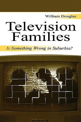 Television Families: Is Something Wrong in Suburbia? by Douglas, William