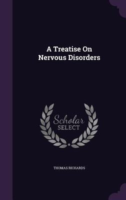 A Treatise On Nervous Disorders by Richards, Thomas