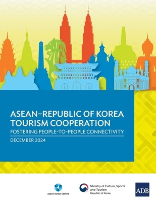 ASEAN-Republic of Korea Tourism Cooperation: Fostering People-to-People Connectivity by Asian Development Bank