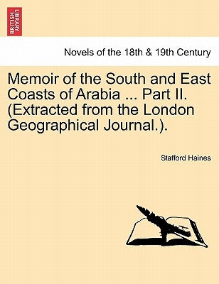 Memoir of the South and East Coasts of Arabia ... Part II. (Extracted from the London Geographical Journal.). by Haines, Stafford