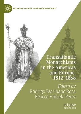 Transatlantic Monarchisms in the Americas and Europe, 1812-1868 by Escribano Roca, Rodrigo