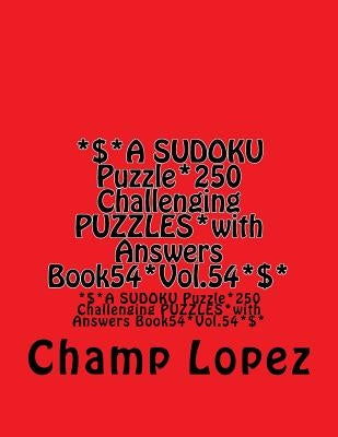 *$*A SUDOKU Puzzle*250 Challenging PUZZLES*with Answers Book54*Vol.54*$*: *$*A SUDOKU Puzzle*250 Challenging PUZZLES*with Answers Book54*Vol.54*$* by Lopez, Champ