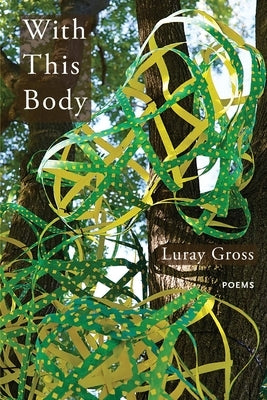 With This Body: Poems by Gross, Luray