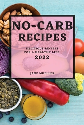 No-Carb Recipes 2022: Delicious Recipes for a Healthy Life by Mueller, Jane