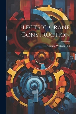 Electric Crane Construction by Hill, Claude William
