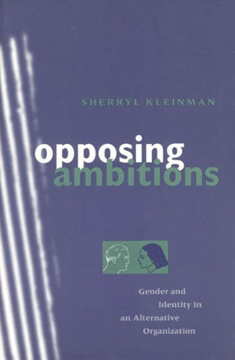 Opposing Ambitions: Gender and Identity in an Alternative Organization by Kleinman, Sherryl