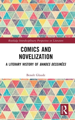 Comics and Novelization: A Literary History of Bandes Dessinées by Glaude, Benoît