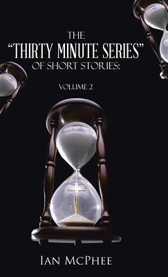 The "Thirty Minute Series" of Short Stories: Volume 2 by McPhee, Ian