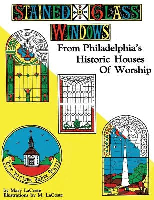 Stained Glass Windows: From Philadelphia's Historic Houses of Worship: Revised Edition by Lacoste, Mary