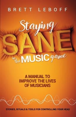 Staying Sane In The Music Game by Leboff, Brett