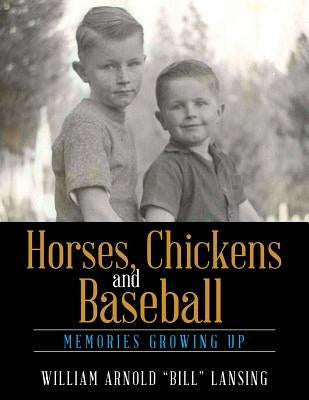 Horses, Chickens and Baseball: Memories Growing Up by Lansing, William Arnold Bill