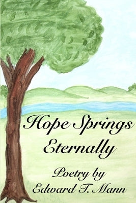 Hope Springs Eternally, Poetry by Edward T. Mann by Mann, Edward