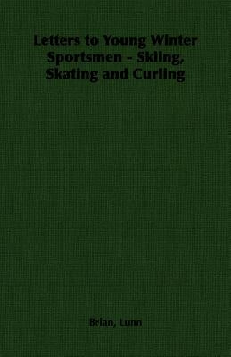 Letters to Young Winter Sportsmen - Skiing, Skating and Curling by Lunn, Brian