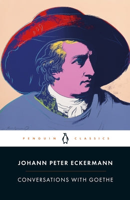 Conversations with Goethe: In the Last Years of His Life by Eckermann, Johann Peter