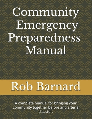 Community Emergency Preparedness Manual: A complete guide to bring community together before and after a disaster by Barnard, Rob F.