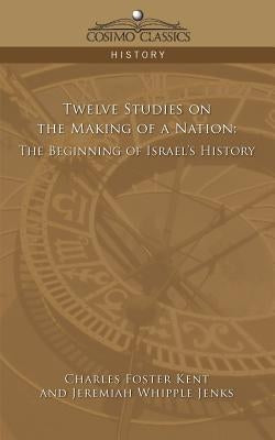 Twelve Studies on the Making of a Nation: The Beginning of Israel's History by Jenks, Jeremiah Whipple