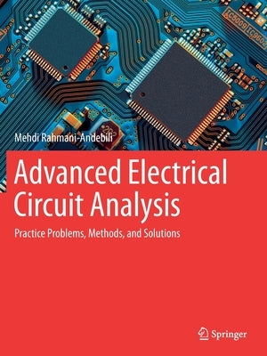 Advanced Electrical Circuit Analysis: Practice Problems, Methods, and Solutions by Rahmani-Andebili, Mehdi