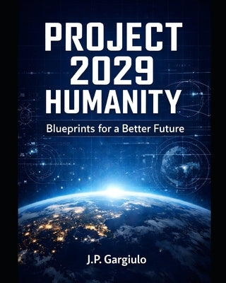 Project 2029 Humanity: Blueprints for a Better Future by Gargiulo, J. P.