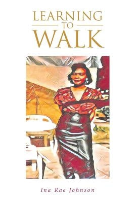 Learning to Walk by Johnson, Ina Rae