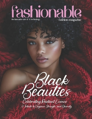 Fashionable Magazine: Black Beauties - Celebrating Radiant Essence, A Tribute to Elegance, Strength, and Diversity: Where Every Shade Shines by Mahrous, Beshoy Shenouda