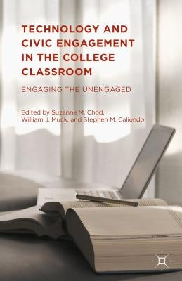 Technology and Civic Engagement in the College Classroom: Engaging the Unengaged by Chod, Suzanne M.