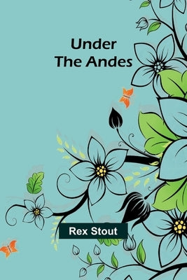 Under the Andes by Stout, Rex