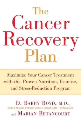 The Cancer Recovery Plan: Maximize Your Cancer Treatment with This Proven Nutrition, Exercise, and Stress-Reduction Program by Boyd, Barry D.