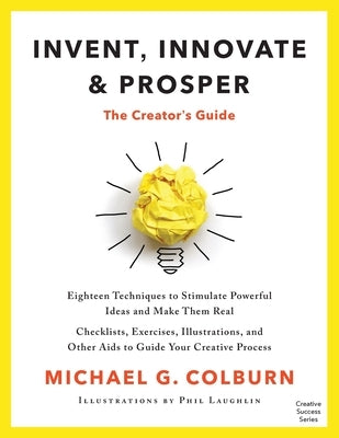 Invent, Innovate, and Prosper: The Creator's Guide by Colburn, Michael