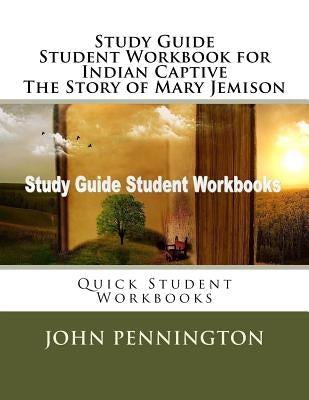 Study Guide Student Workbook for Indian Captive The Story of Mary Jemison: Quick Student Workbooks by Pennington, John