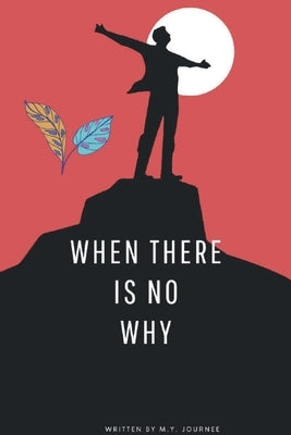 When There Is No Why by Journee, M. Y.