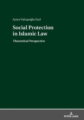 Social Protection in Islamic Law: Theoretical Perspective by Erol, Ayten