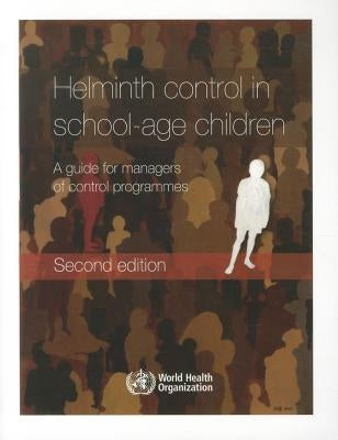 Helminth Control in School-Age Children: A Guide for Managers of Control Programmes by World Health Organization