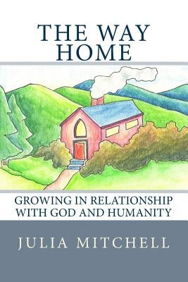 The Way Home: Growing in Relationship With God and Humanity by Mitchell, Julia G.