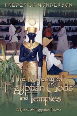 The Majesty of Egyptian Gods and Temples: A Book of Egyptian Poems by Monderson, Frederick