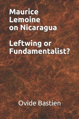 Maurice Lemoine on Nicaragua Leftwing or Fundamentalist? by Bastien, Ovide